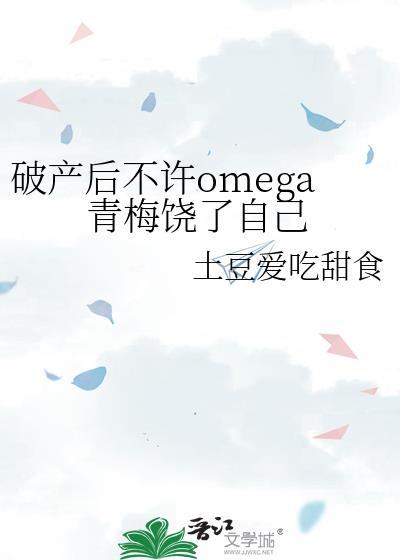 破产后不许omega青梅饶了自己