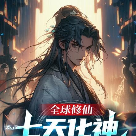 全球修仙：七天化神开局即无敌